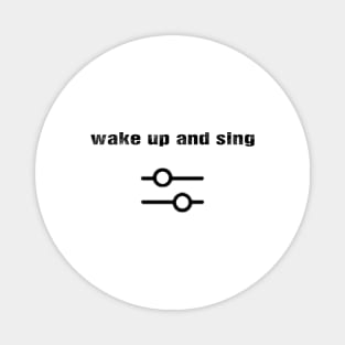 Wake_up_and_sing Magnet